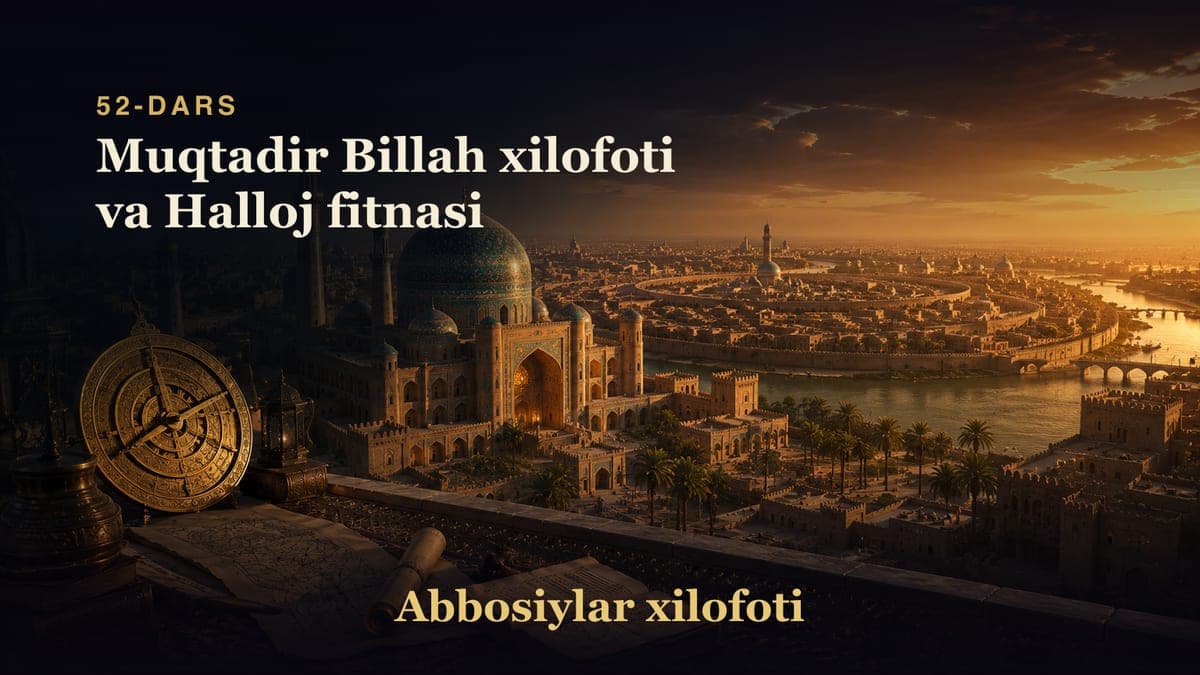 Abbosiylar xilofoti 52-dars | Muqtadir Billah xilofoti va Halloj fitnasi