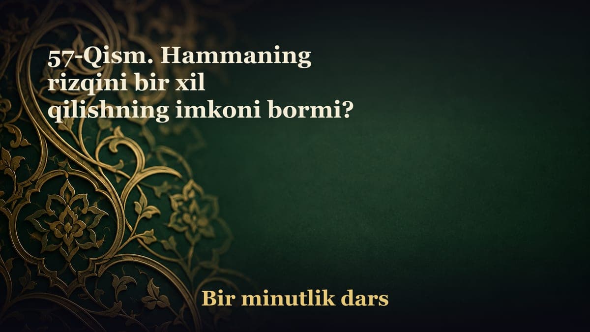57-Qism. Hammaning rizqini bir xil qilishning imkoni bormi?