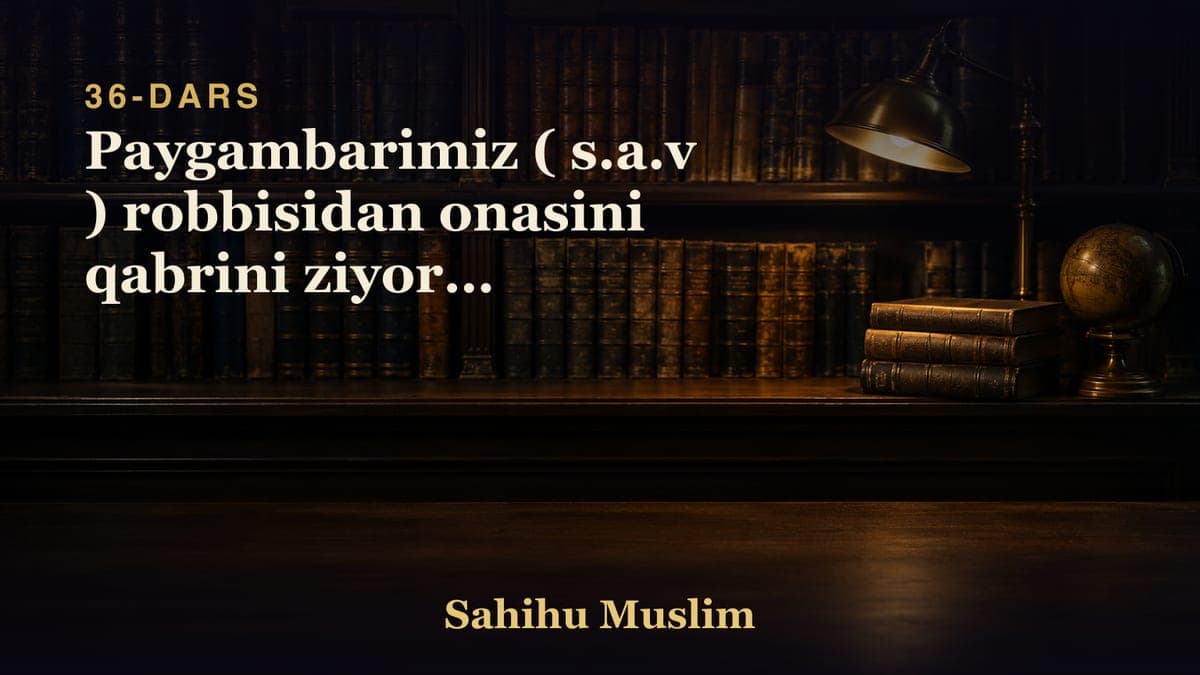 36 Paygambarimiz ( s.a.v ) robbisidan onasini qabrini ziyorat qilishga izin soraganligi