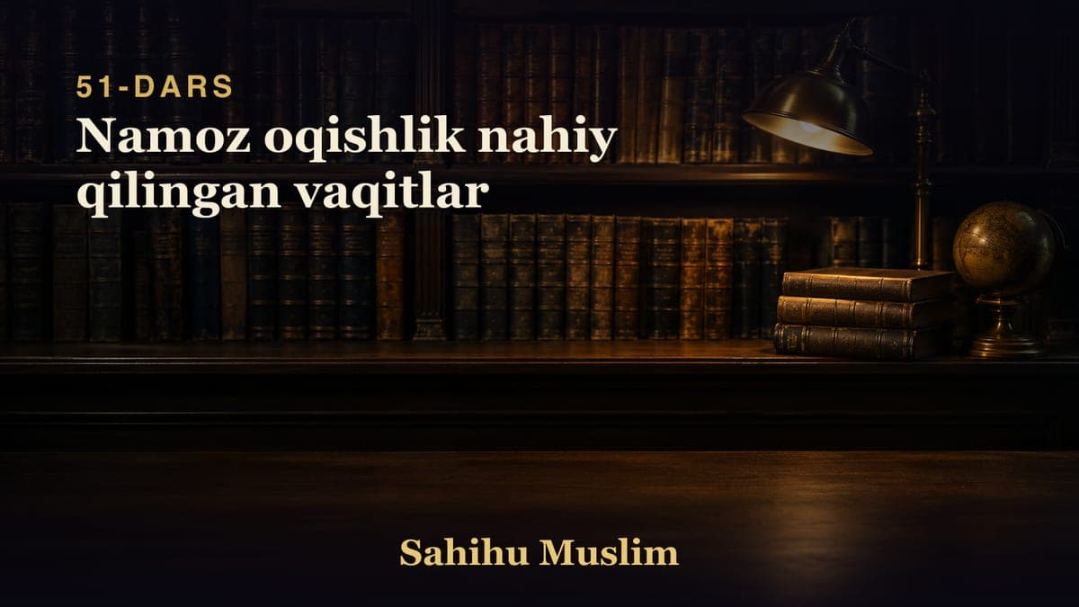 51 Namoz oqishlik nahiy qilingan vaqitlar