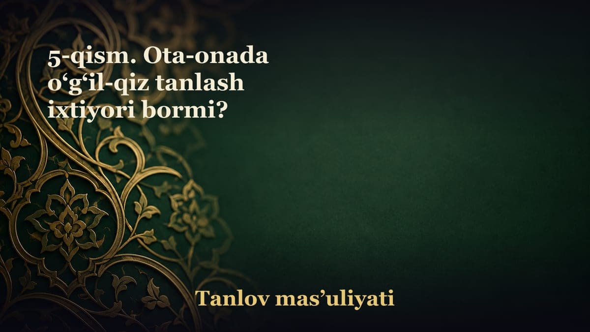 5-qism. Ota-onada o‘g‘il-qiz tanlash ixtiyori bormi?