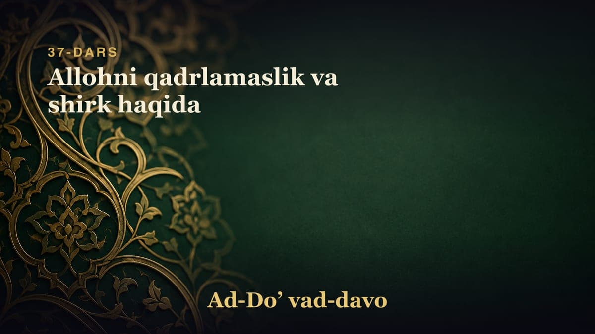 37-dars: Allohni qadrlamaslik va shirk haqida