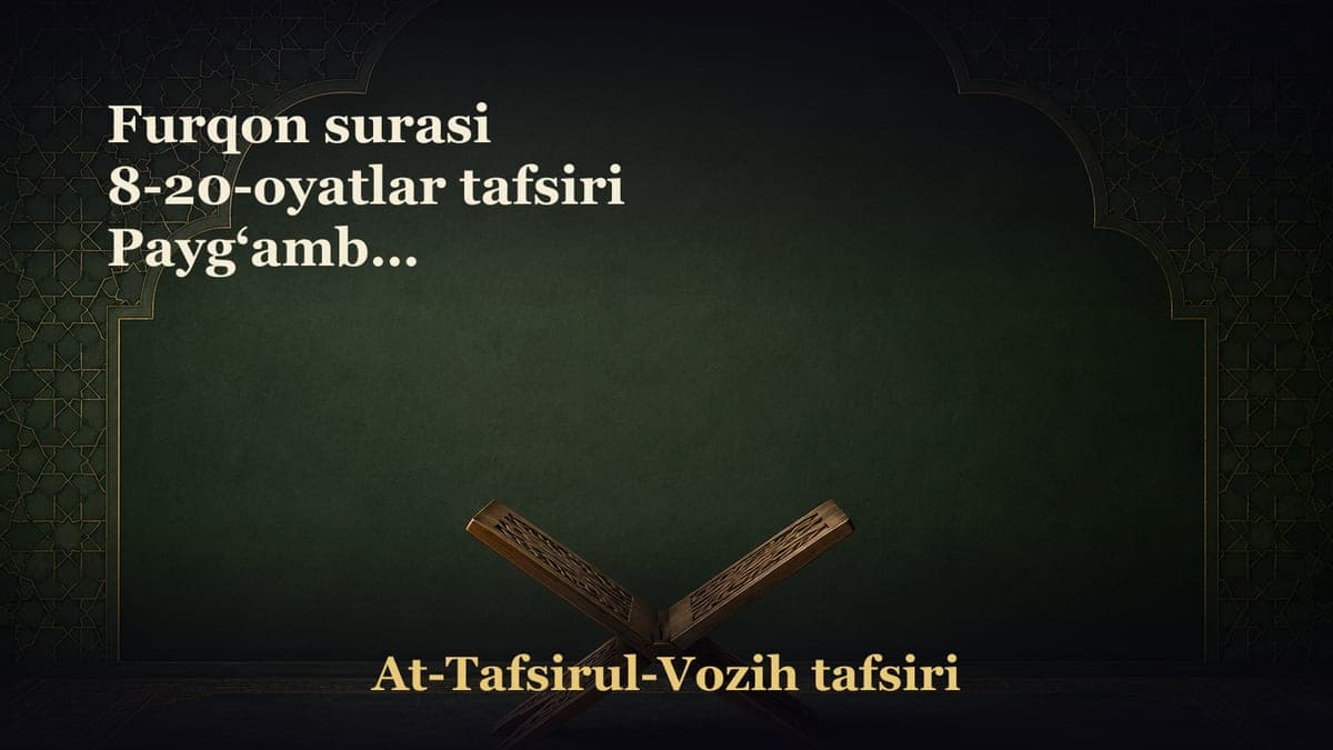Furqon surasi 8-20-oyatlar tafsiri Payg‘ambar alayhissalomga qilingan tuhmatlar Do‘zax va Jannat orasidagi…
