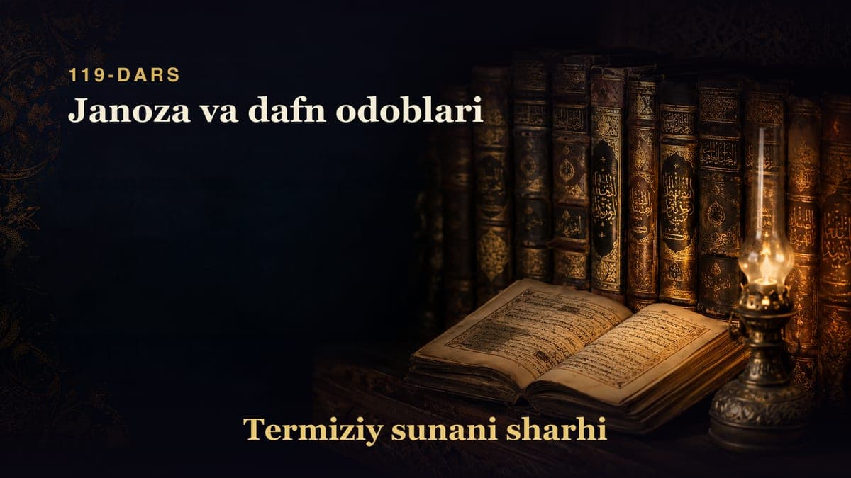 Termiziy sunani sharhi 119-dars | Janoza va dafn odoblari