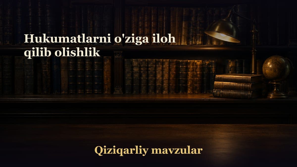 Hukumatlarni o'ziga iloh qilib olishlik