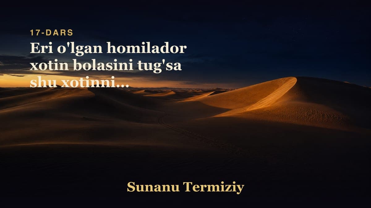 17 Eri o'lgan homilador xotin bolasini tug'sa shu xotinning to'g'risida kelgan hadislar