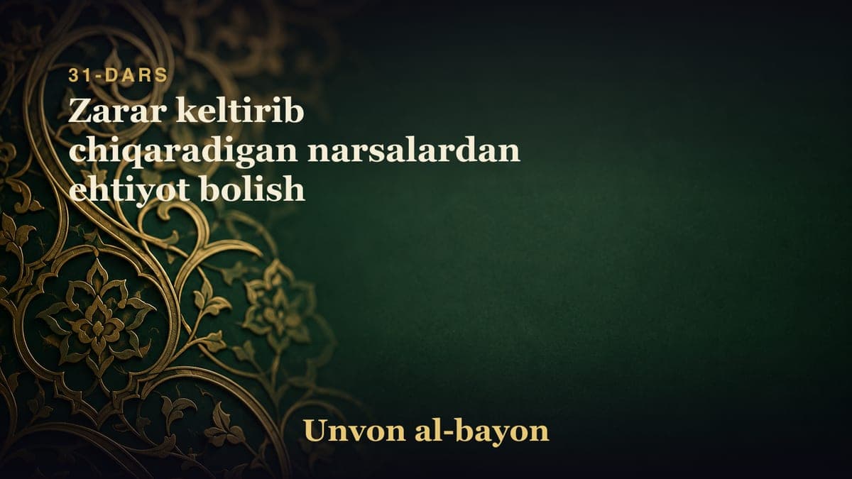 31-dars: Zarar keltirib chiqaradigan narsalardan ehtiyot bolish