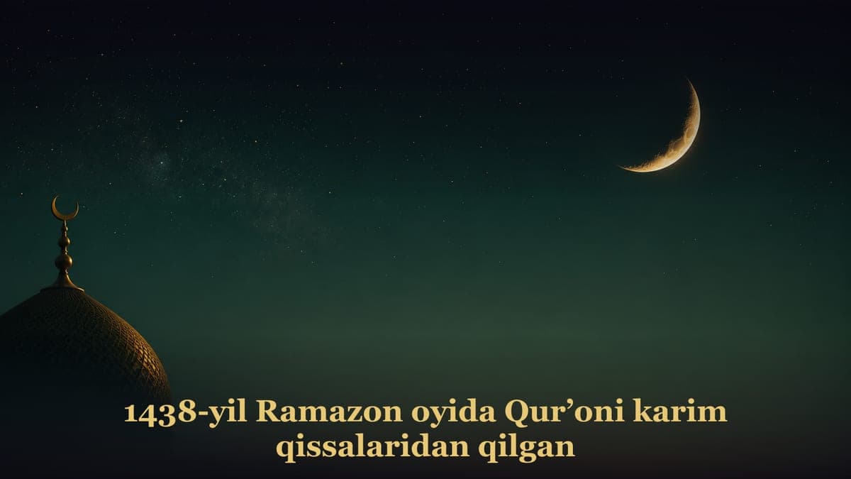 1438-yil Ramazon oyida Qur’oni karim qissalaridan qilgan