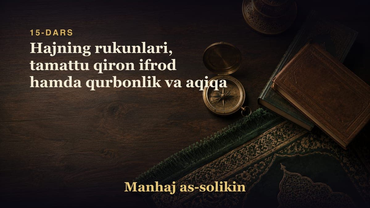 15-dars: Hajning rukunlari, tamattu qiron ifrod hamda qurbonlik va aqiqa