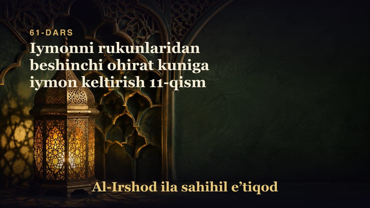 61-dars: Iymonni rukunlaridan beshinchi ohirat kuniga iymon keltirish 11-qism