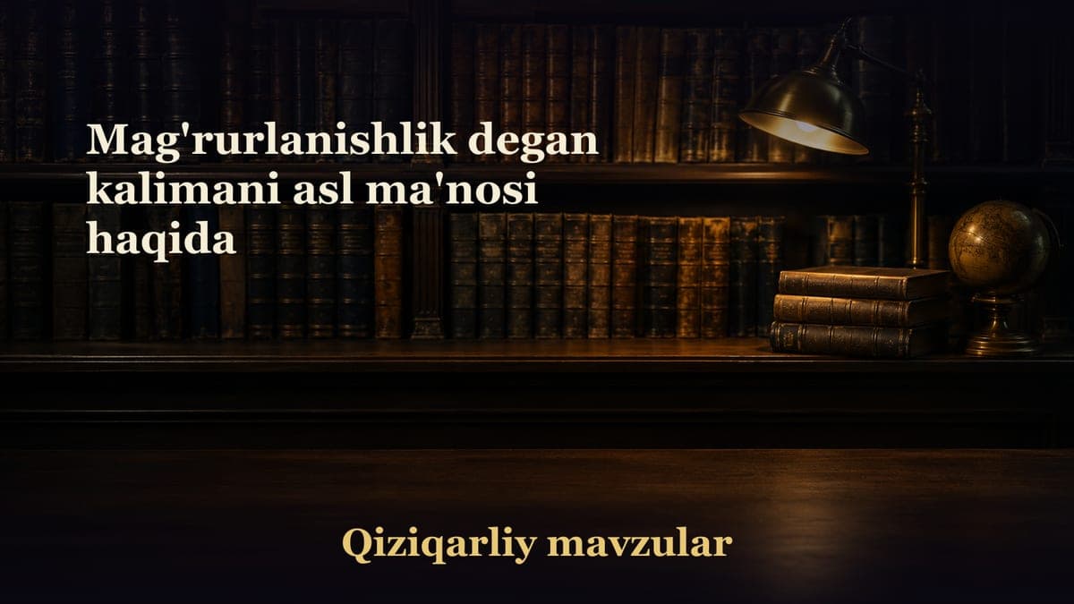 Mag'rurlanishlik degan kalimani asl ma'nosi haqida