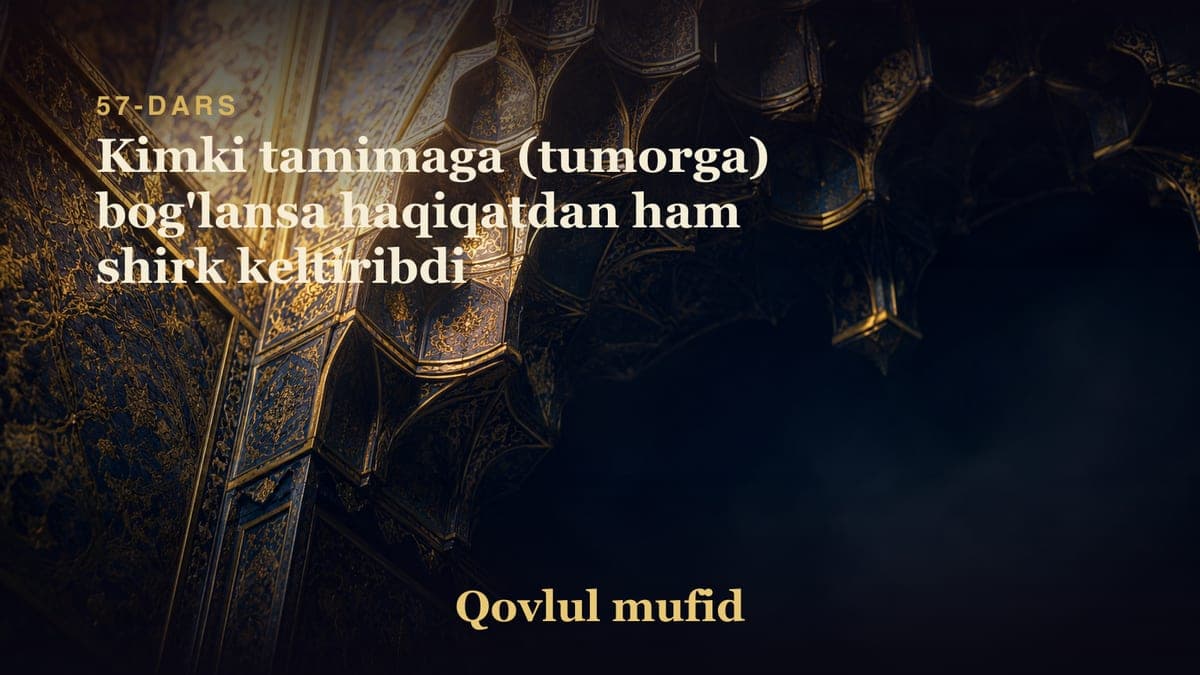 57 Kimki tamimaga (tumorga) bog'lansa haqiqatdan ham shirk keltiribdi