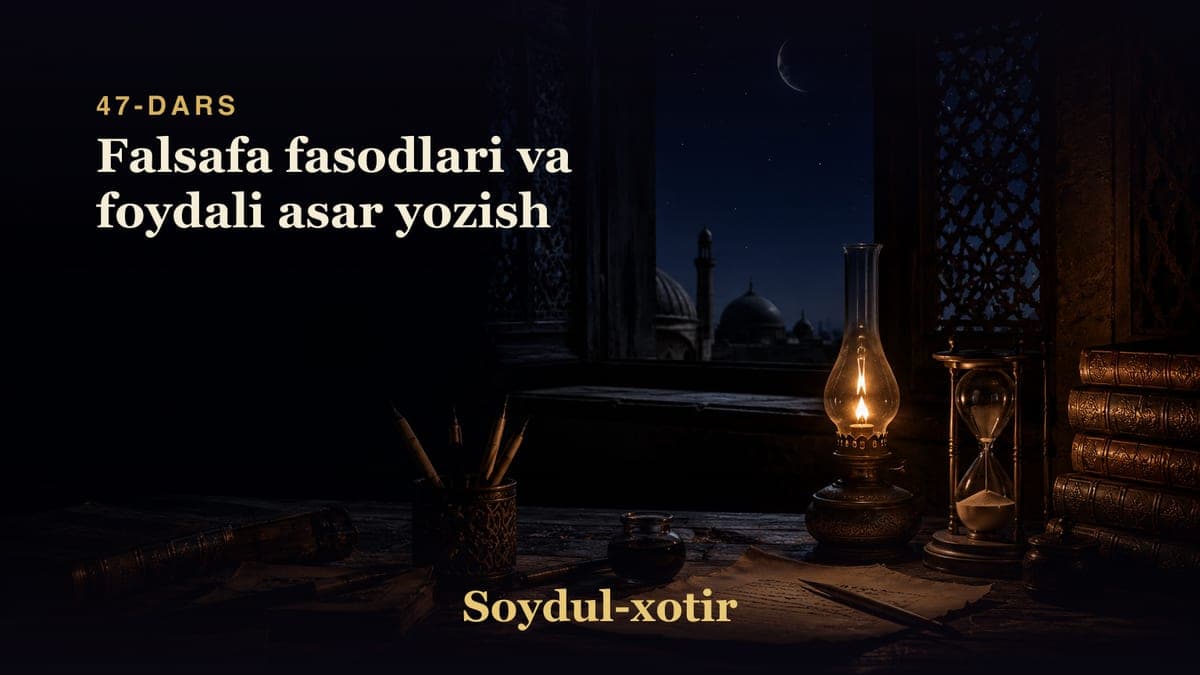Soydul-xotir 47-dars | Falsafa fasodlari va foydali asar yozish