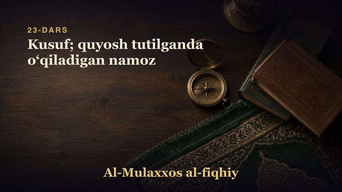 23-dars: Kusuf; quyosh tutilganda oʻqiladigan namoz