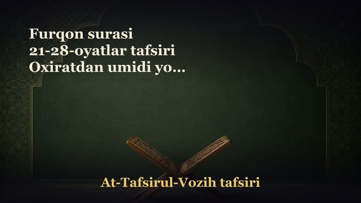 Furqon surasi 21-28-oyatlar tafsiri Oxiratdan umidi yo‘q kimsalarning holati Inson boshiga qiyinchilik tushganda…