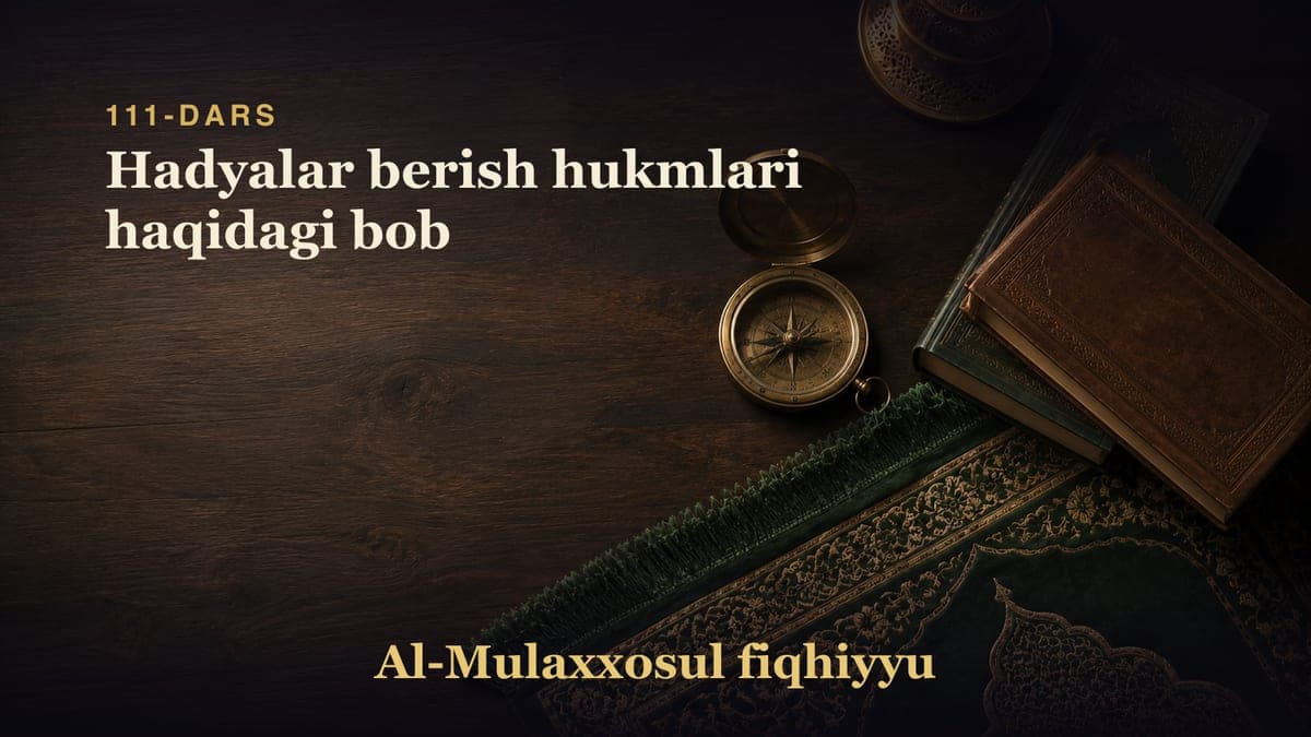 111-dars: Hadyalar berish hukmlari haqidagi bob