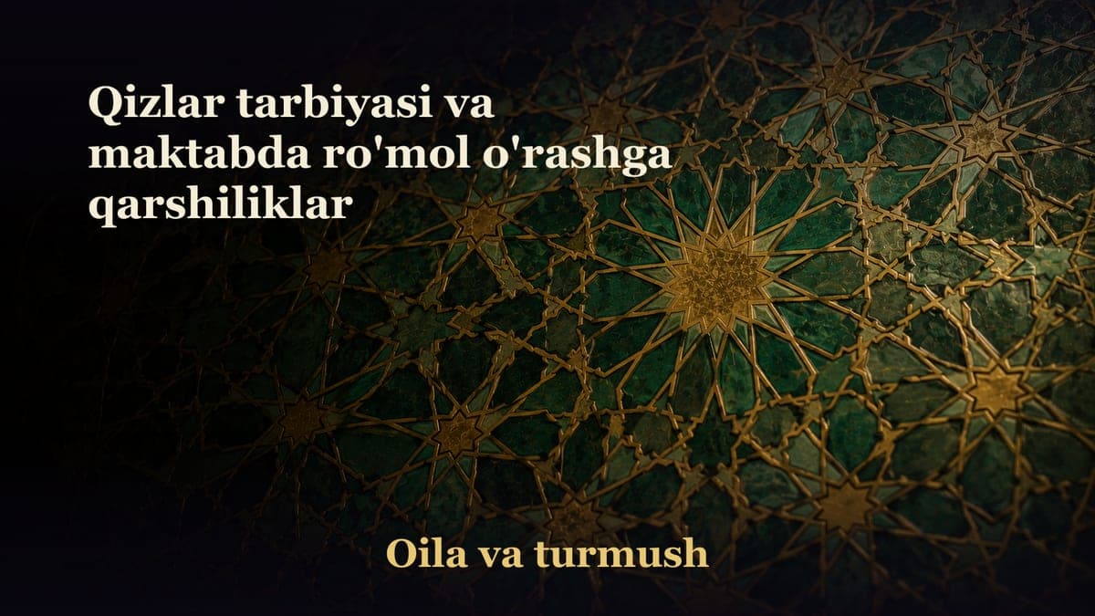 Qizlar tarbiyasi va maktabda ro'mol o'rashga qarshiliklar