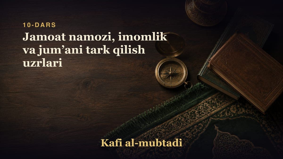 10-dars: Jamoat namozi, imomlik va jumʼani tark qilish uzrlari