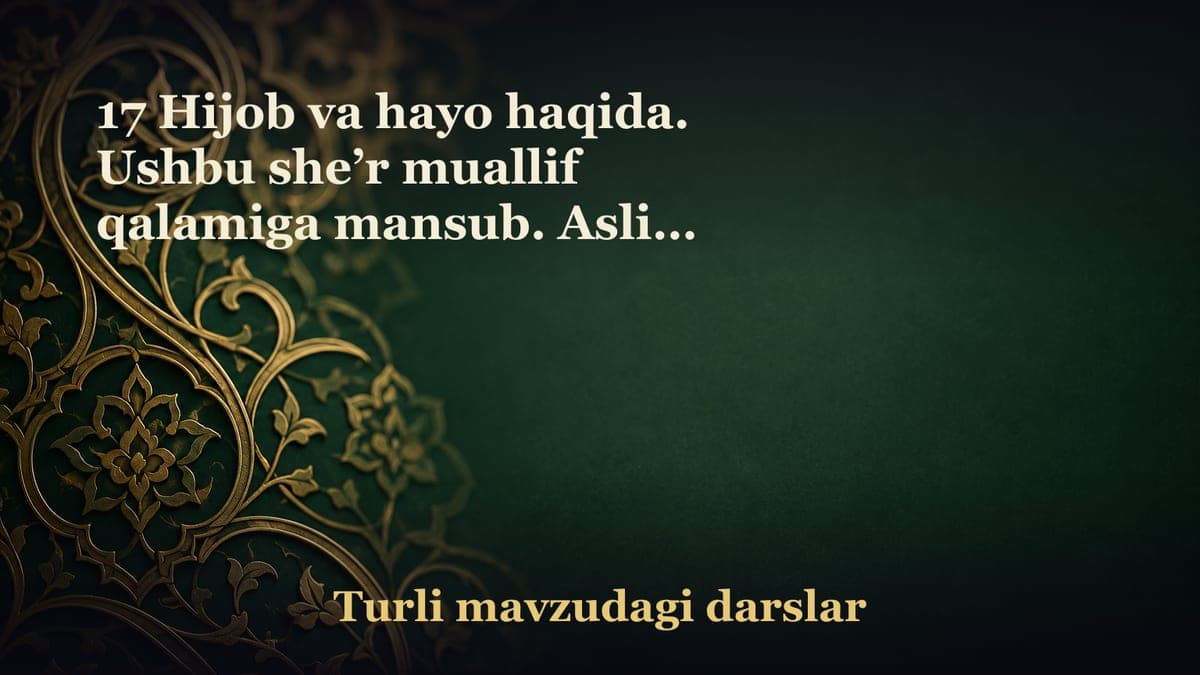 17 Hijob va hayo haqida. Ushbu she’r muallif qalamiga mansub. Aslida bu abyotlar «Qahramon xotin-qizlar» sarlavhali…