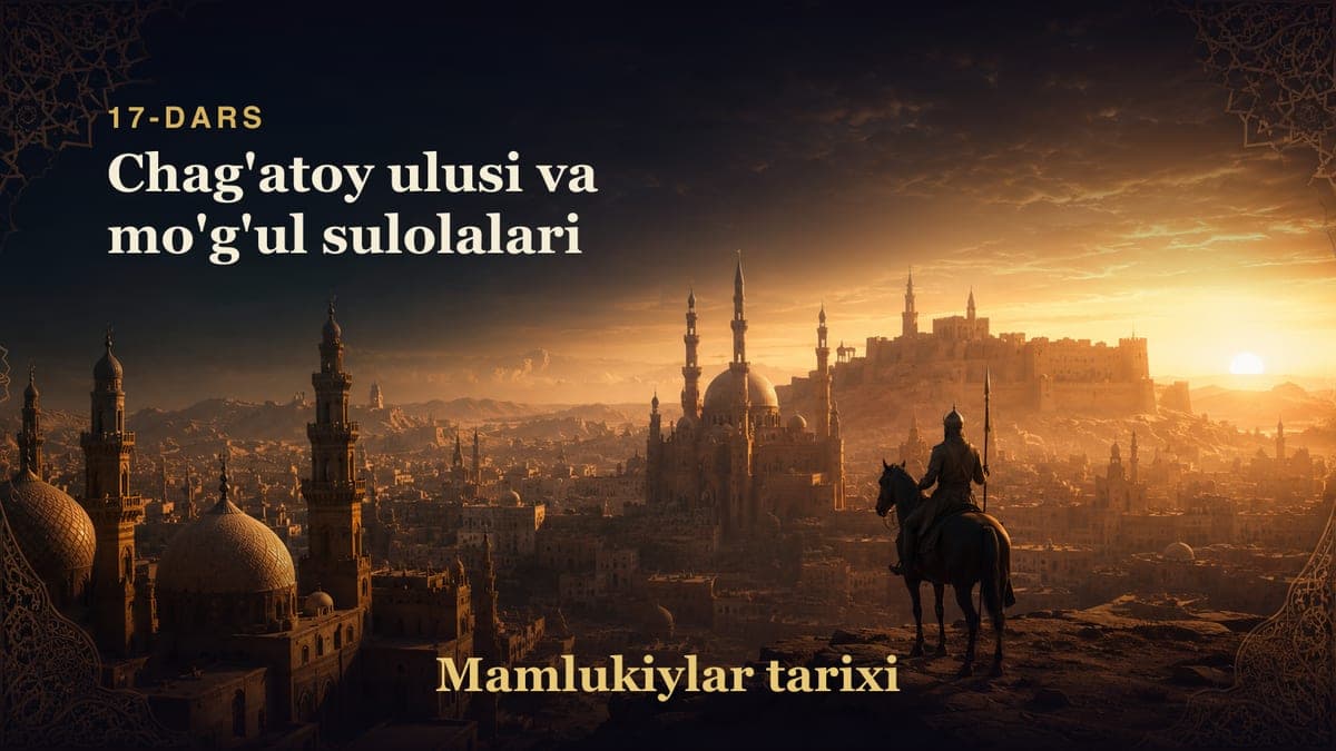 Mamlukiylar tarixi 17-dars | Chag'atoy ulusi va mo'g'ul sulolalari