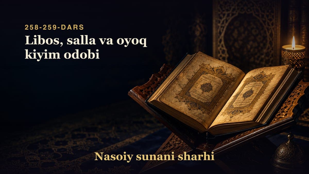 Nasoiy sunani sharhi 258-259-dars | Libos, salla va oyoq kiyim odobi