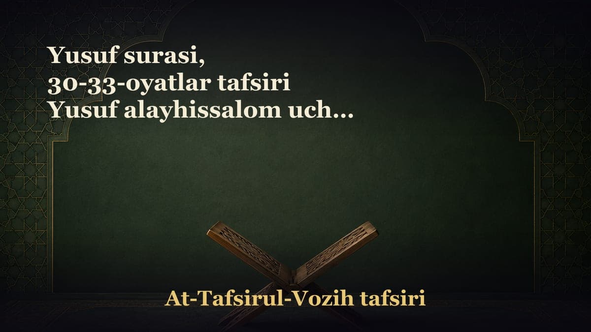 Yusuf surasi, 30-33-oyatlar tafsiri Yusuf alayhissalom uchun qaysi sinov og‘irroq? Ayollarning go‘zallik oldidagi…