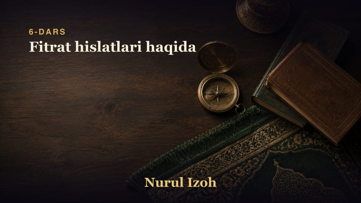 6-dars: Fitrat hislatlari haqida