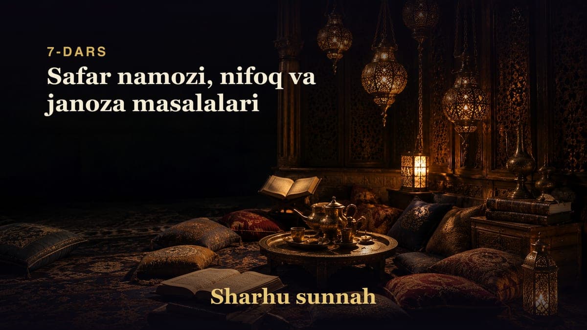 Sharhu sunnah 7-dars | Safar namozi, nifoq va janoza masalalari