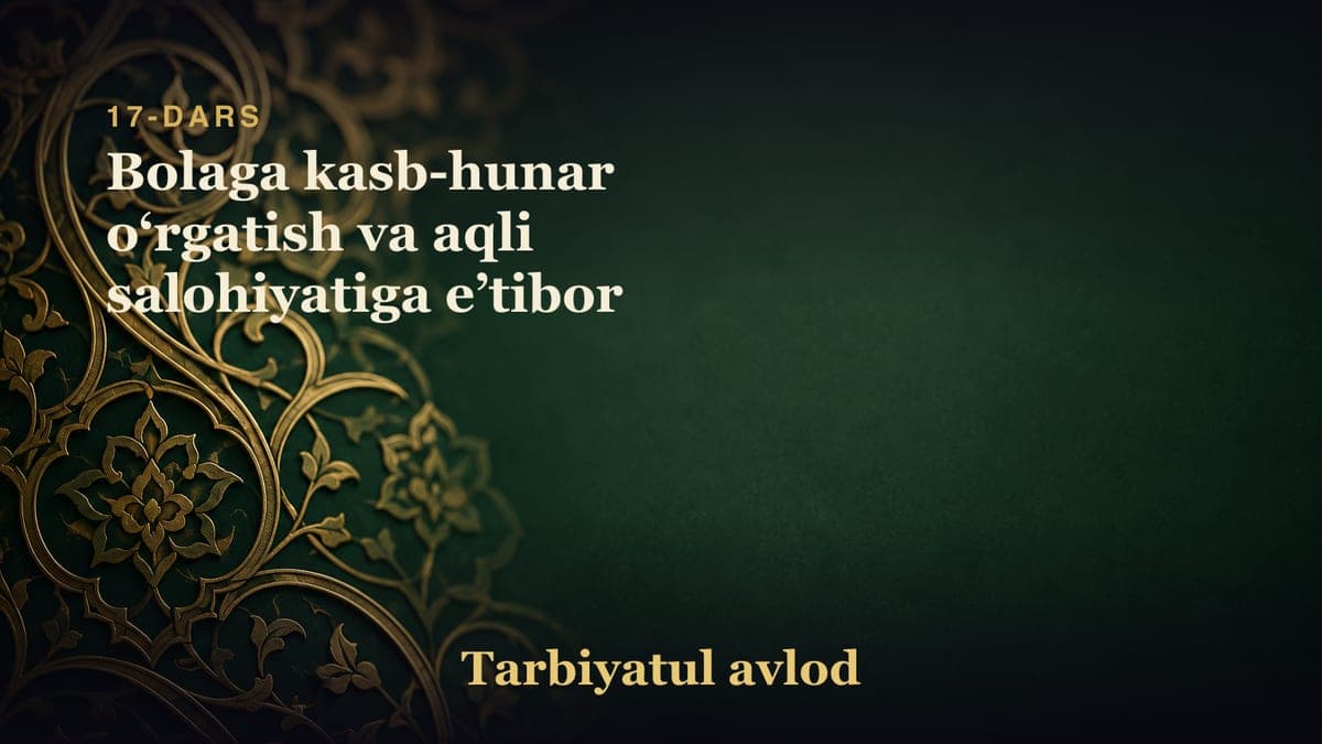 17-dars: Bolaga kasb-hunar oʻrgatish va aqli salohiyatiga eʼtibor