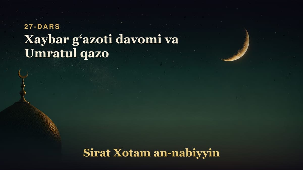 27-dars: Xaybar gʻazoti davomi va Umratul qazo