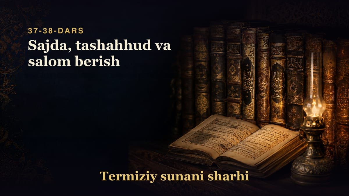 Termiziy sunani sharhi 37-38-dars | Sajda, tashahhud va salom berish
