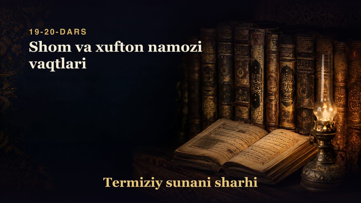 Termiziy sunani sharhi 19-20-dars | Shom va xufton namozi vaqtlari