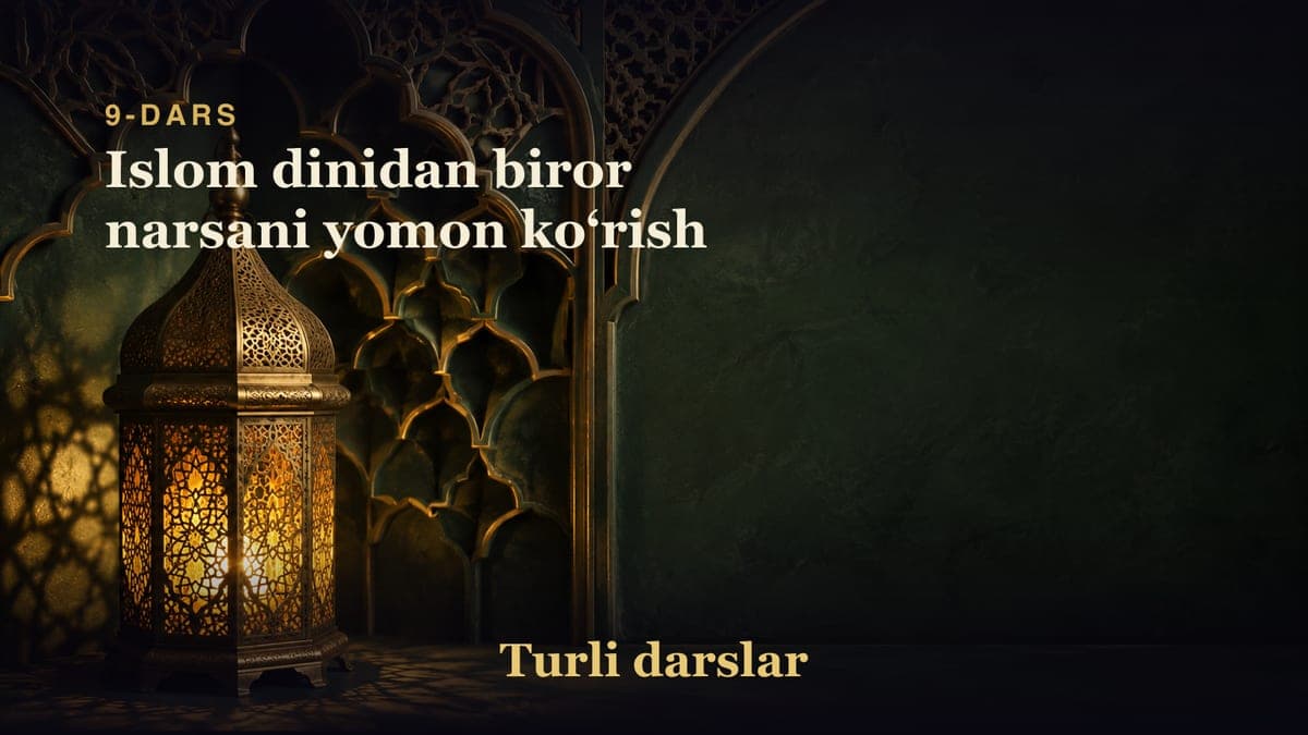 9-dars: Islom dinidan biror narsani yomon koʻrish