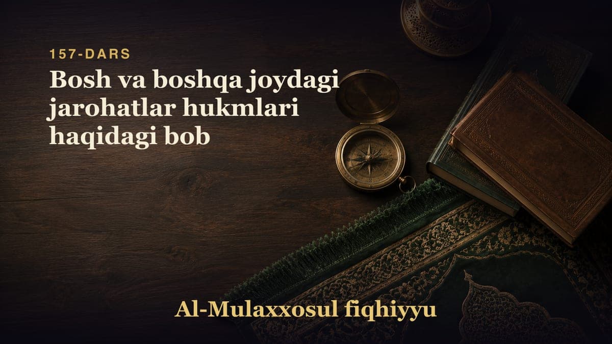 157-dars: Bosh va boshqa joydagi jarohatlar hukmlari haqidagi bob