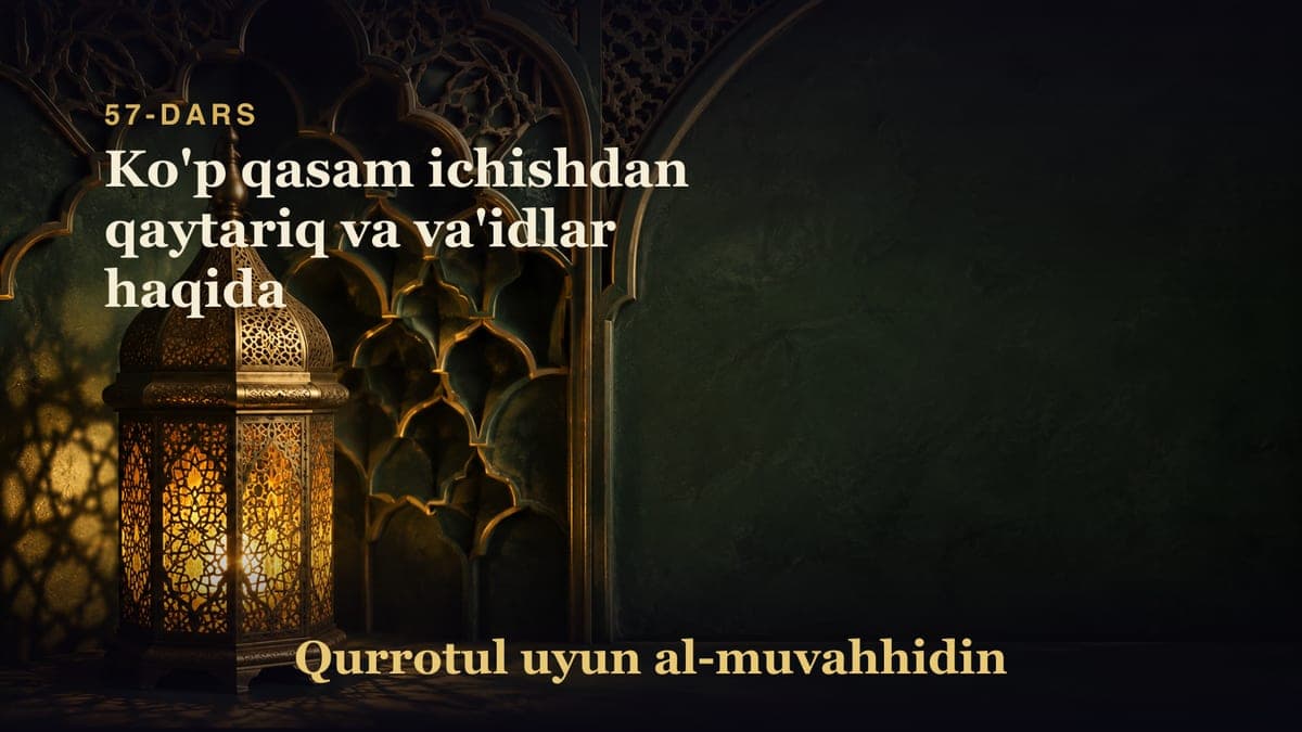 57-dars: Ko'p qasam ichishdan qaytariq va va'idlar haqida