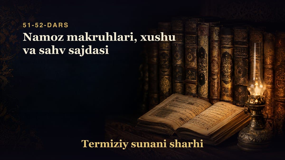 Termiziy sunani sharhi 51-52-dars | Namoz makruhlari, xushu va sahv sajdasi