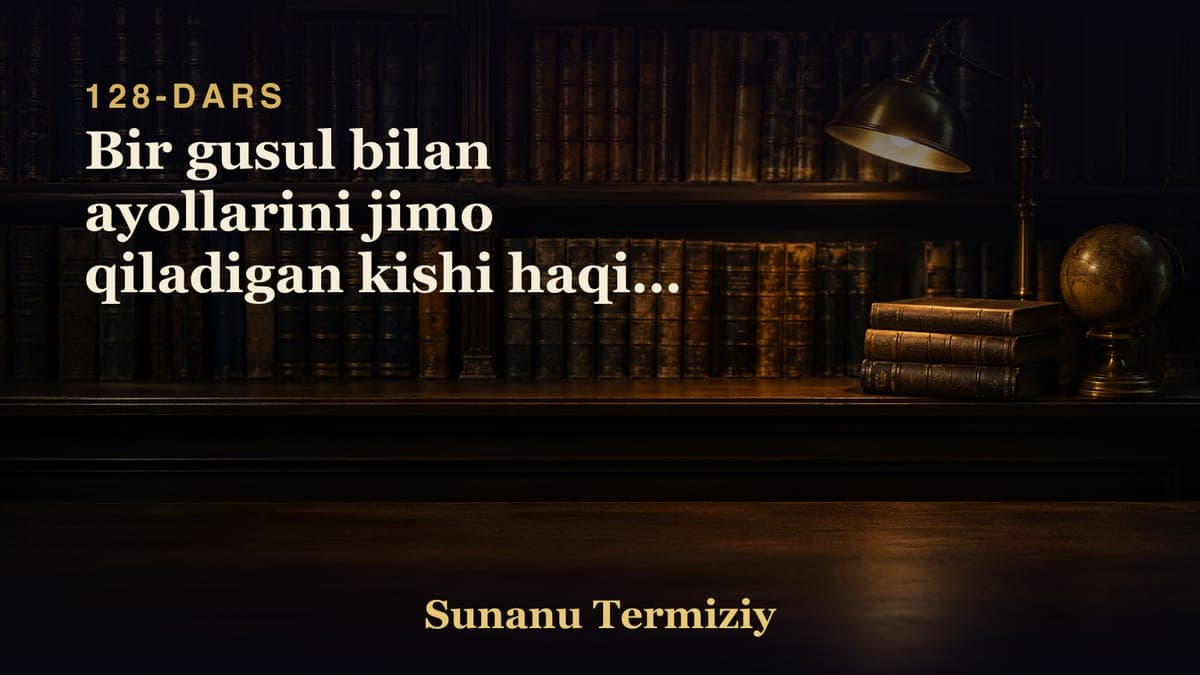 128 Bir gusul bilan ayollarini jimo qiladigan kishi haqida 1