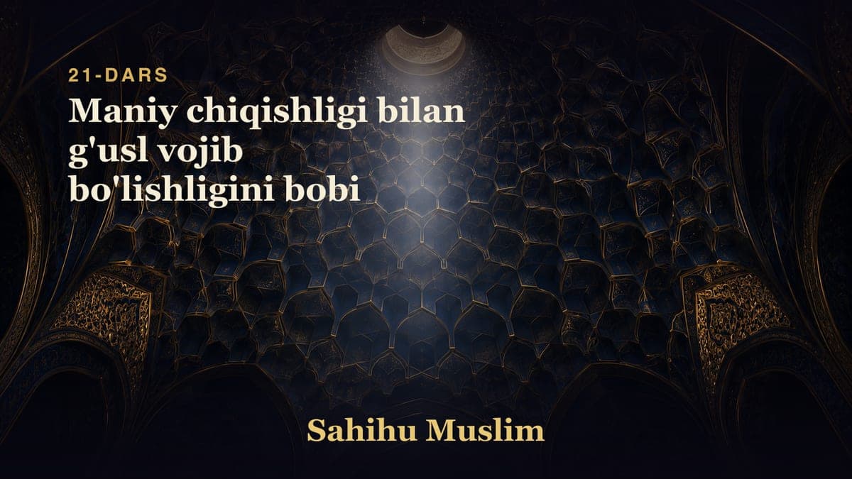 21 Maniy chiqishligi bilan g'usl vojib bo'lishligini bobi