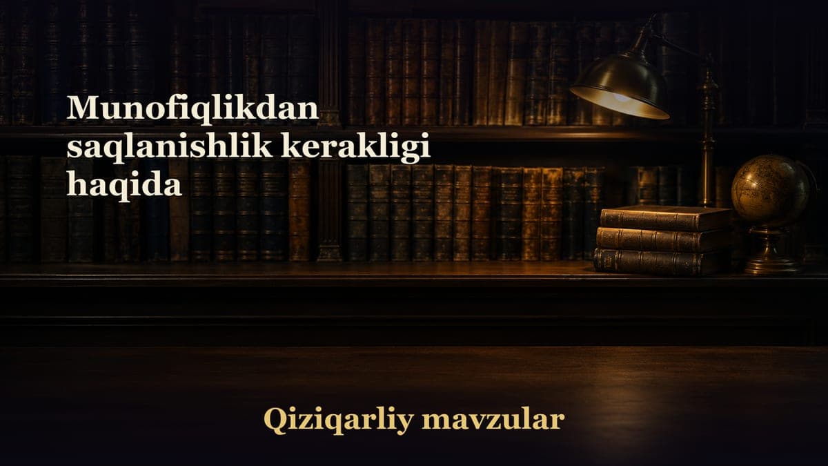 Munofiqlikdan saqlanishlik kerakligi haqida