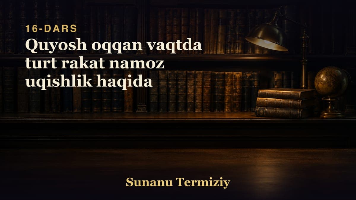 16 Quyosh oqqan vaqtda turt rakat namoz uqishlik haqida