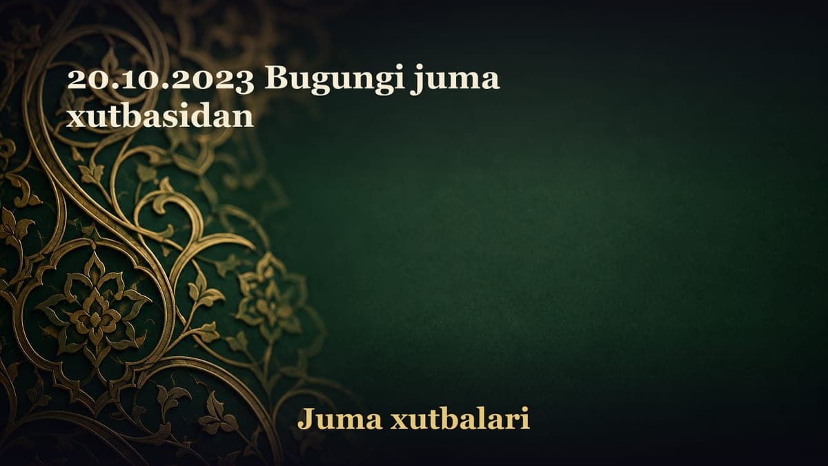20.10.2023 Bugungi juma xutbasidan