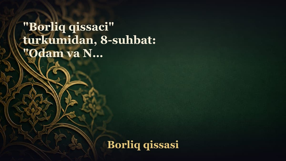 "Borliq qissaci" turkumidan, 8-suhbat: "Odam va Nuh alayhissalom qissalari" Aniqki, Biz Nuhni o‘z qavmiga…