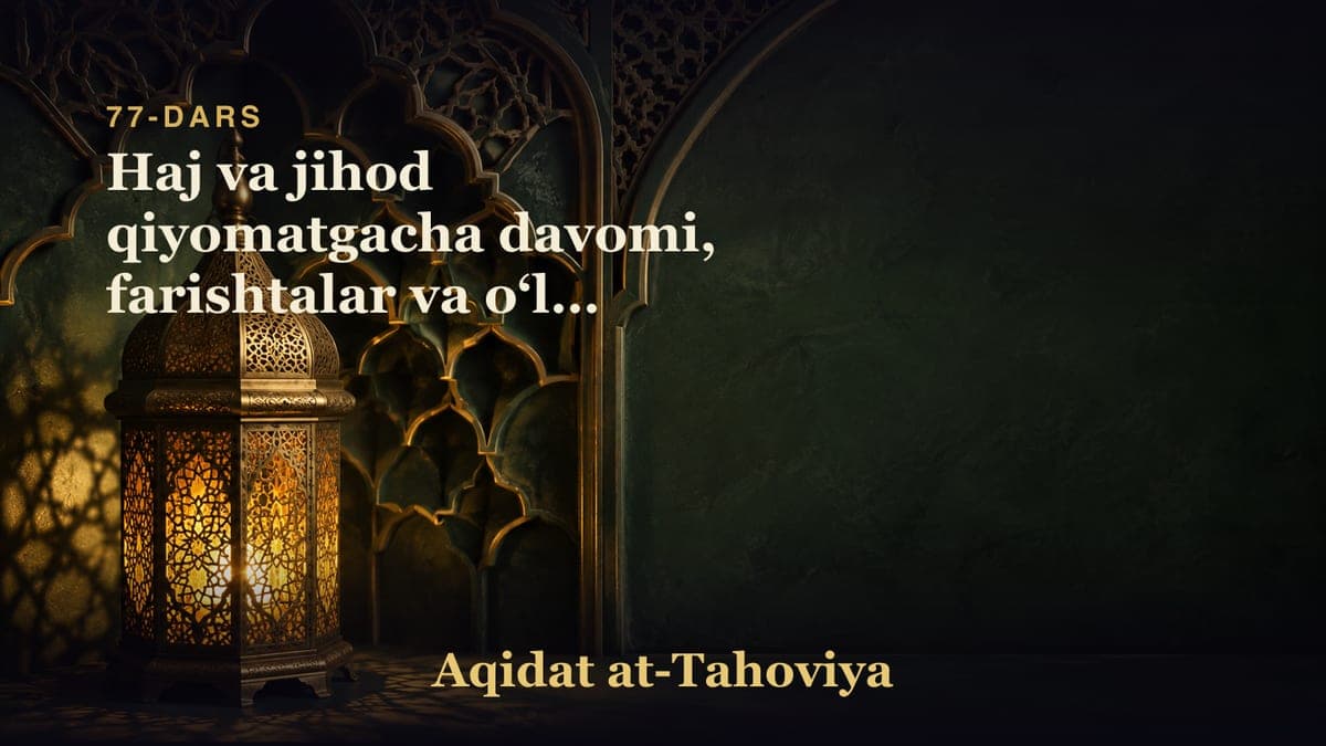 77-dars: Haj va jihod qiyomatgacha davomi, farishtalar va oʻlim farishtasiga iymon, nafs va ruh