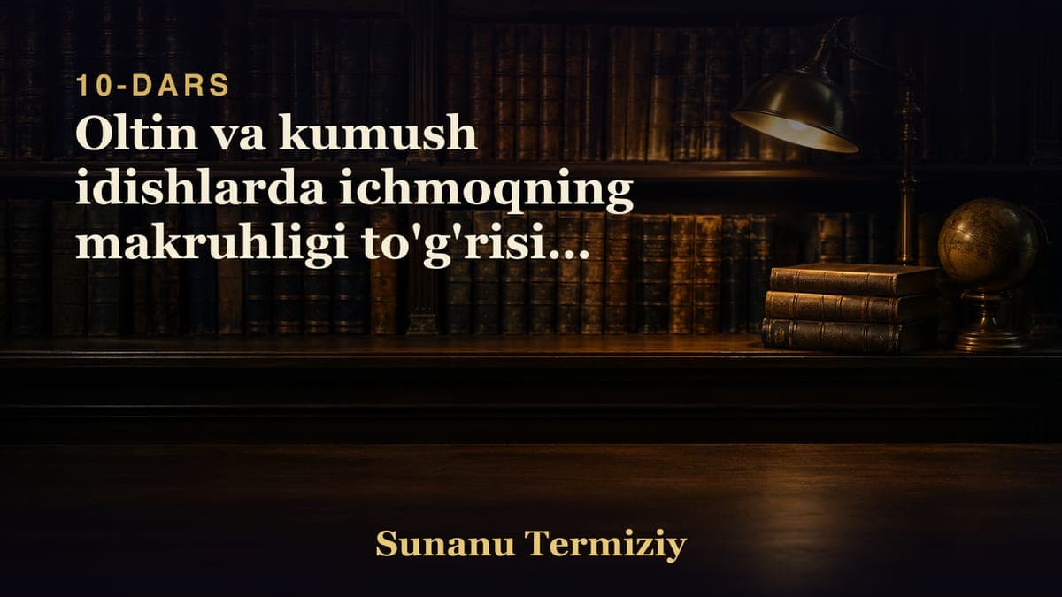10 Oltin va kumush idishlarda ichmoqning makruhligi to'g'risida kelgan hadislar