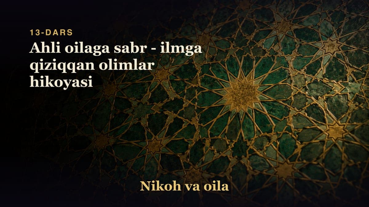 13-dars: Ahli oilaga sabr - ilmga qiziqqan olimlar hikoyasi