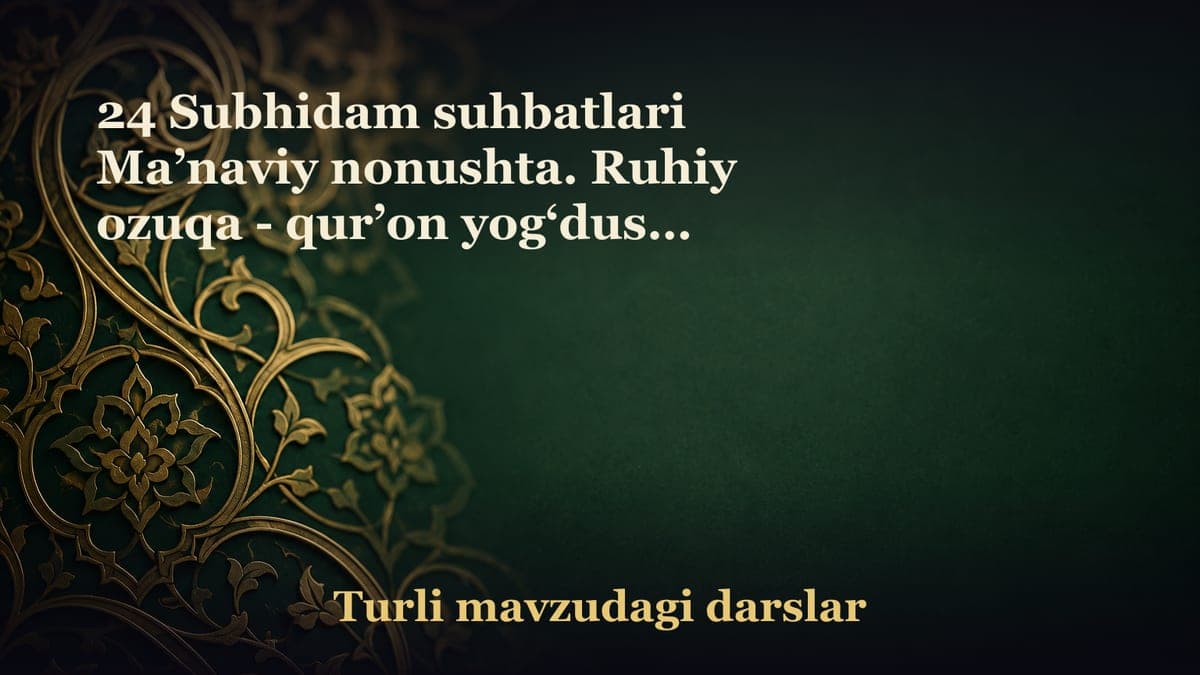 24 Subhidam suhbatlari Ma’naviy nonushta. Ruhiy ozuqa - qur’on yog‘dusi. Dunyoda nur taratuvchi yoritgichlar ko‘p.…