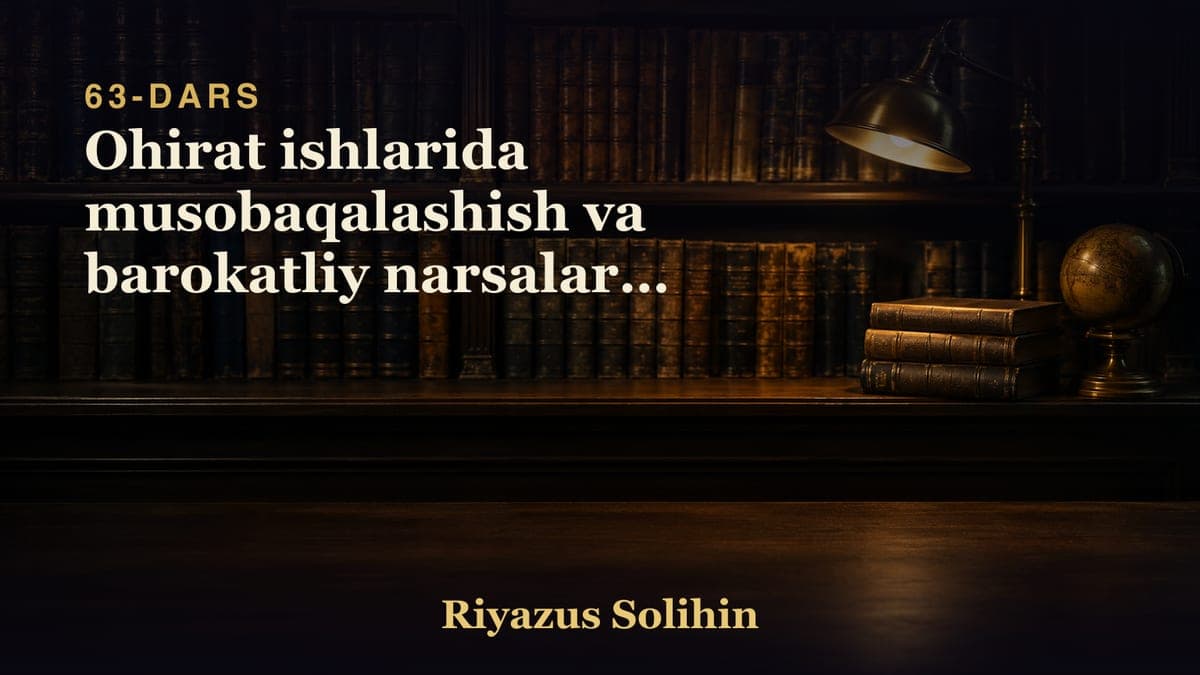63 Ohirat ishlarida musobaqalashish va barokatliy narsalarni kopaytirish