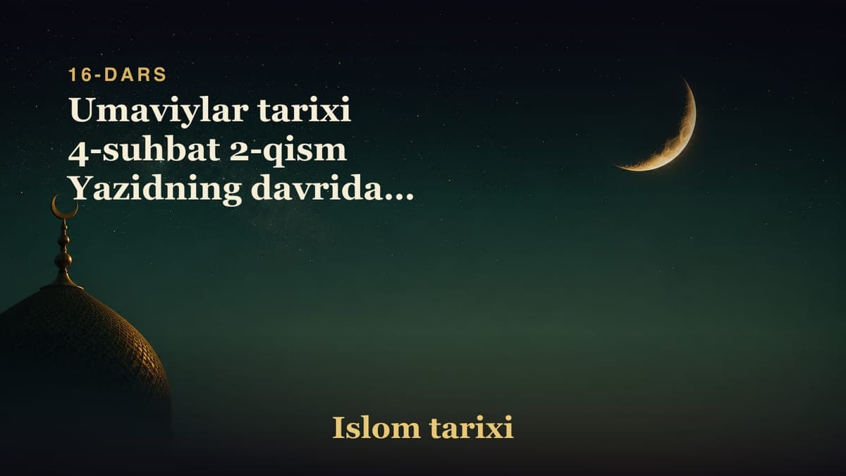 16-dars. Yazid Ibn Muoviya: Umaviylar tarixi 4-suhbat 2-qism Yazidning davridagi uchta katta voqealar Madina…
