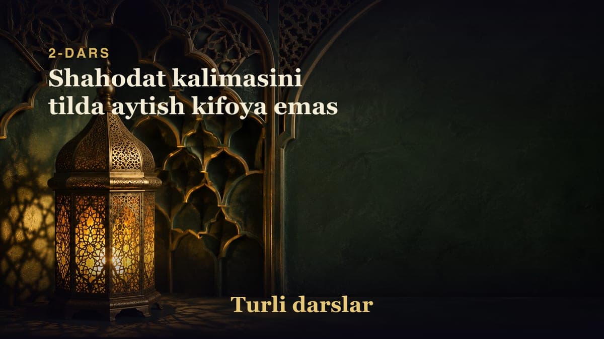2-dars: Shahodat kalimasini tilda aytish kifoya emas
