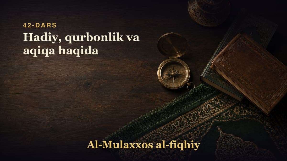42-dars: Hadiy, qurbonlik va aqiqa haqida